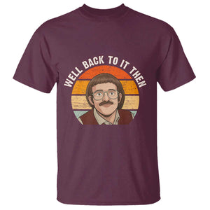 Retro Well Back To It Then T Shirt Funny Office Joke Vintage Mustache Guy Meme TS02 Maroon Print Your Wear