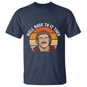 Retro Well Back To It Then T Shirt Funny Office Joke Vintage Mustache Guy Meme TS02 Navy Print Your Wear