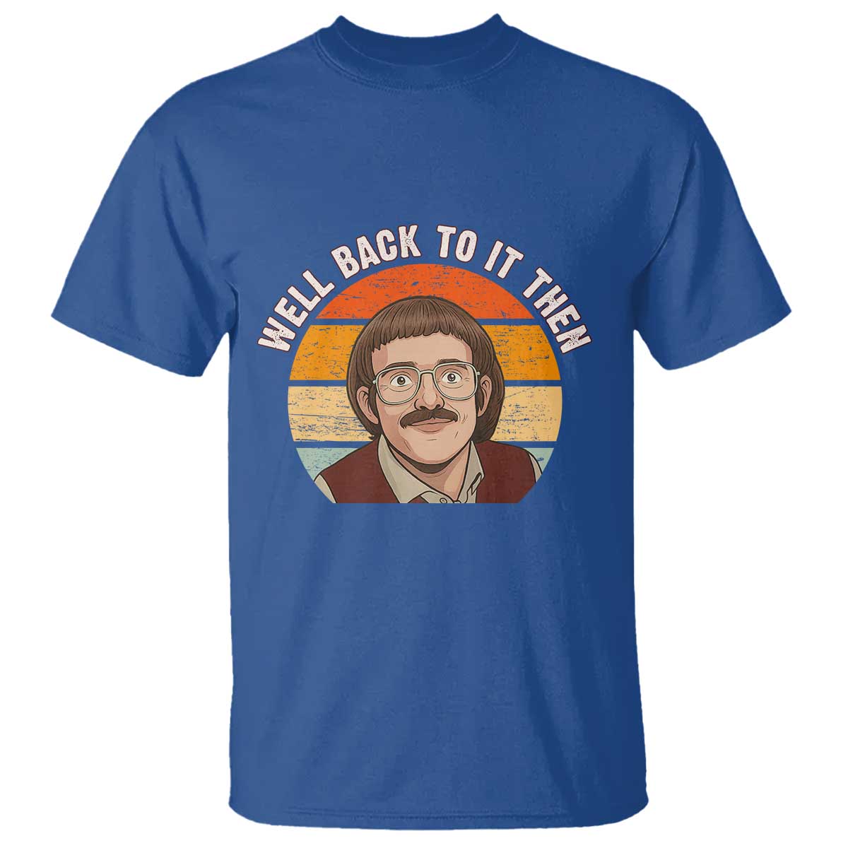 Retro Well Back To It Then T Shirt Funny Office Joke Vintage Mustache Guy Meme TS02 Royal Blue Print Your Wear