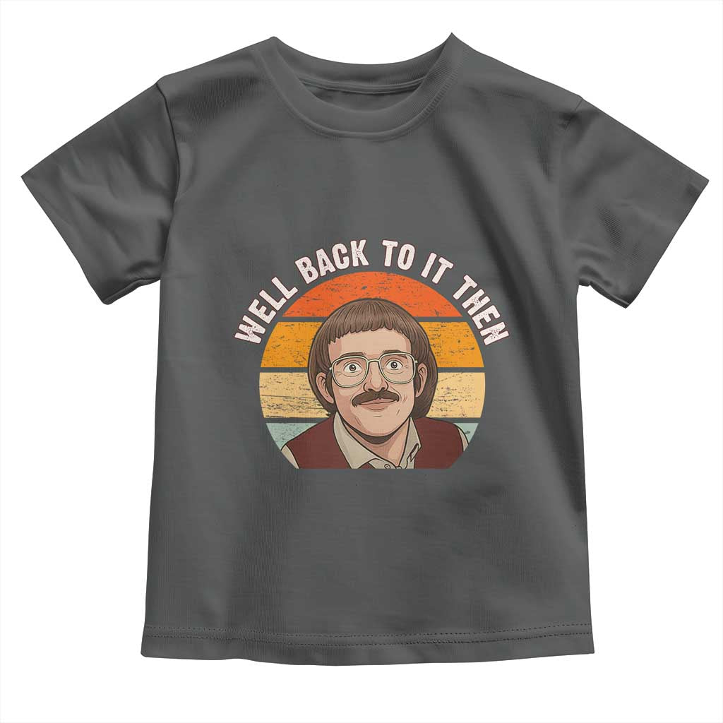 Retro Well Back To It Then Toddler T Shirt Funny Office Joke Vintage Mustache Guy Meme TS02 Dark Heather Print Your Wear