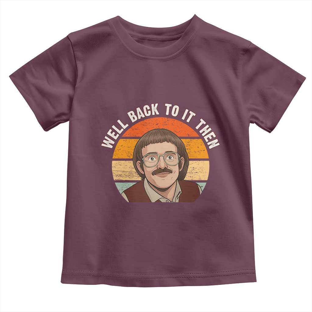 Retro Well Back To It Then Toddler T Shirt Funny Office Joke Vintage Mustache Guy Meme TS02 Maroon Print Your Wear