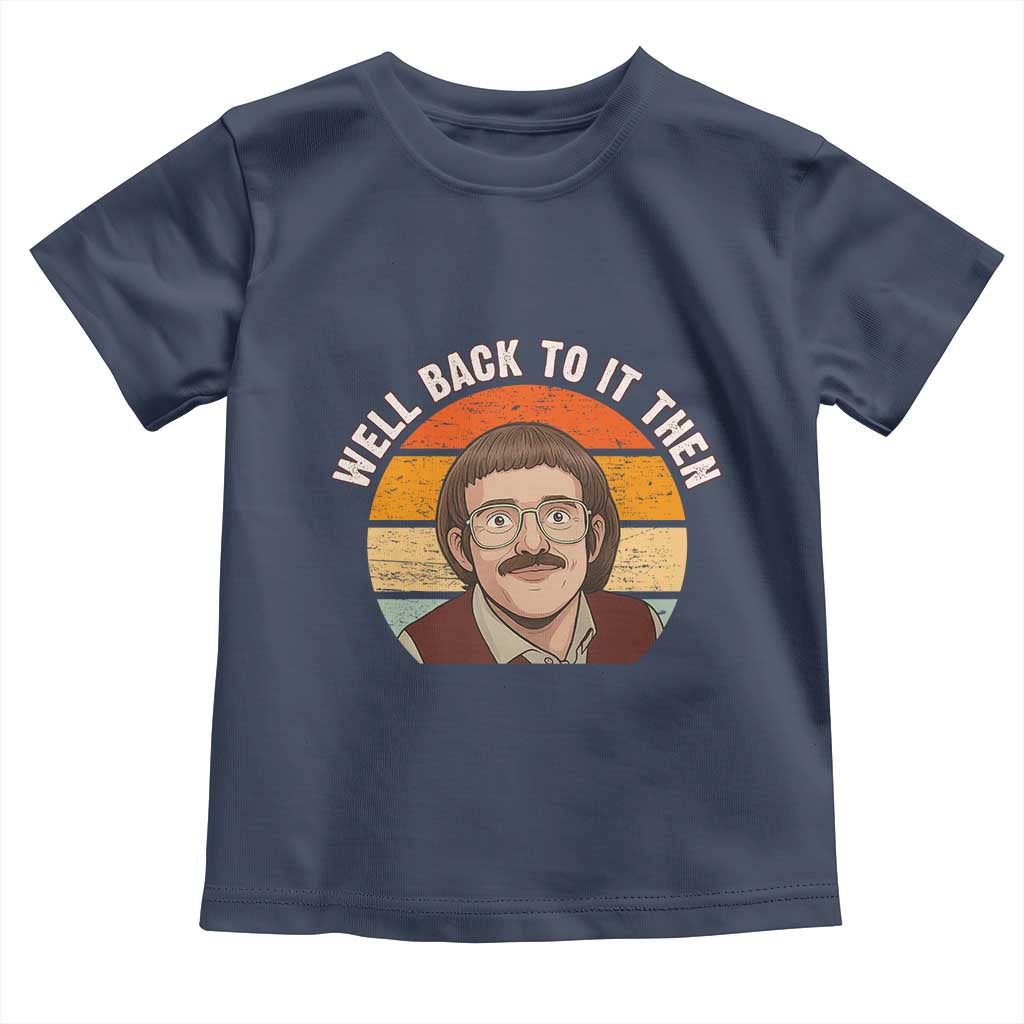 Retro Well Back To It Then Toddler T Shirt Funny Office Joke Vintage Mustache Guy Meme TS02 Navy Print Your Wear