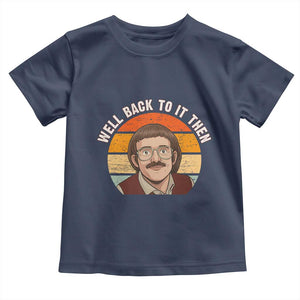 Retro Well Back To It Then Toddler T Shirt Funny Office Joke Vintage Mustache Guy Meme TS02 Navy Print Your Wear