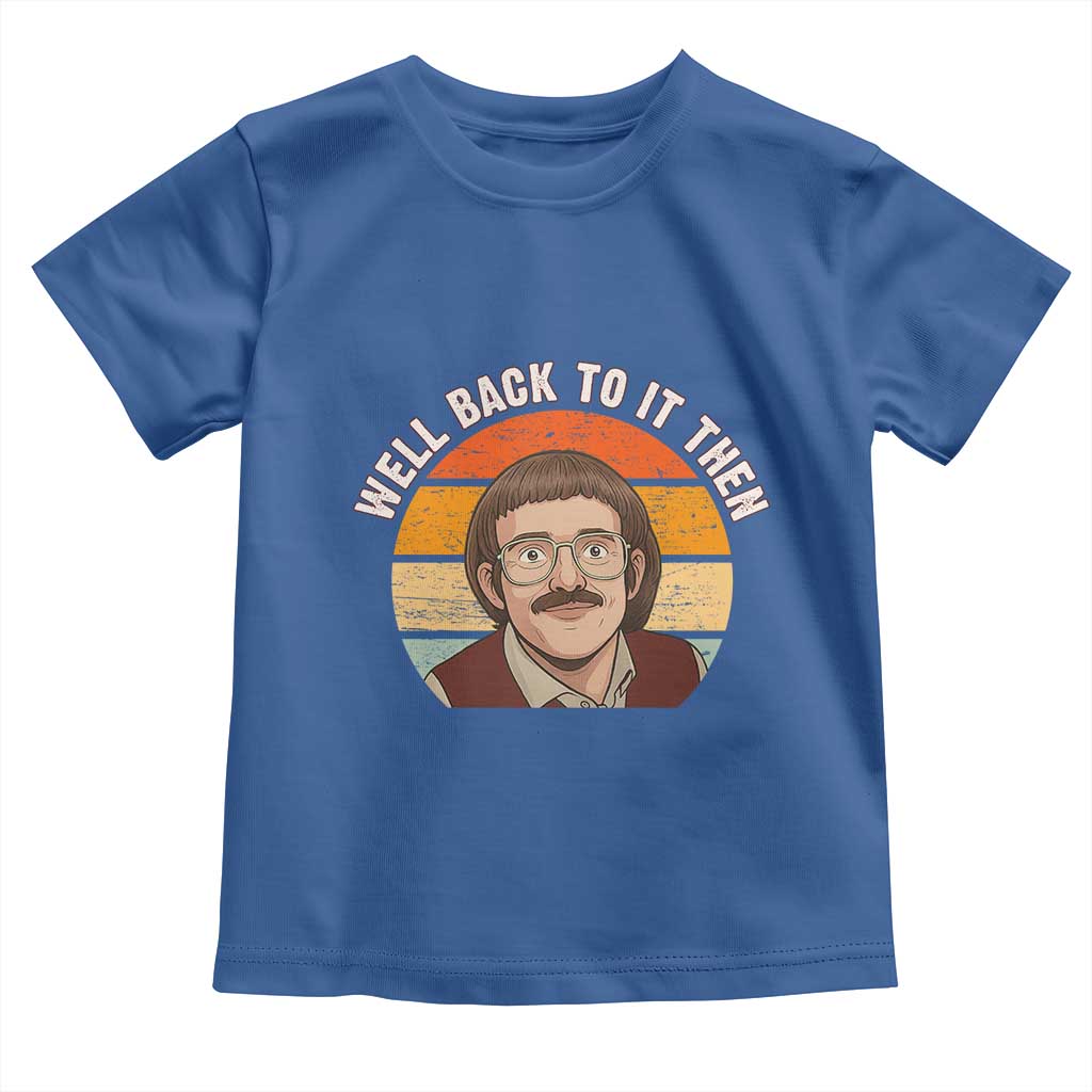 Retro Well Back To It Then Toddler T Shirt Funny Office Joke Vintage Mustache Guy Meme TS02 Royal Blue Print Your Wear