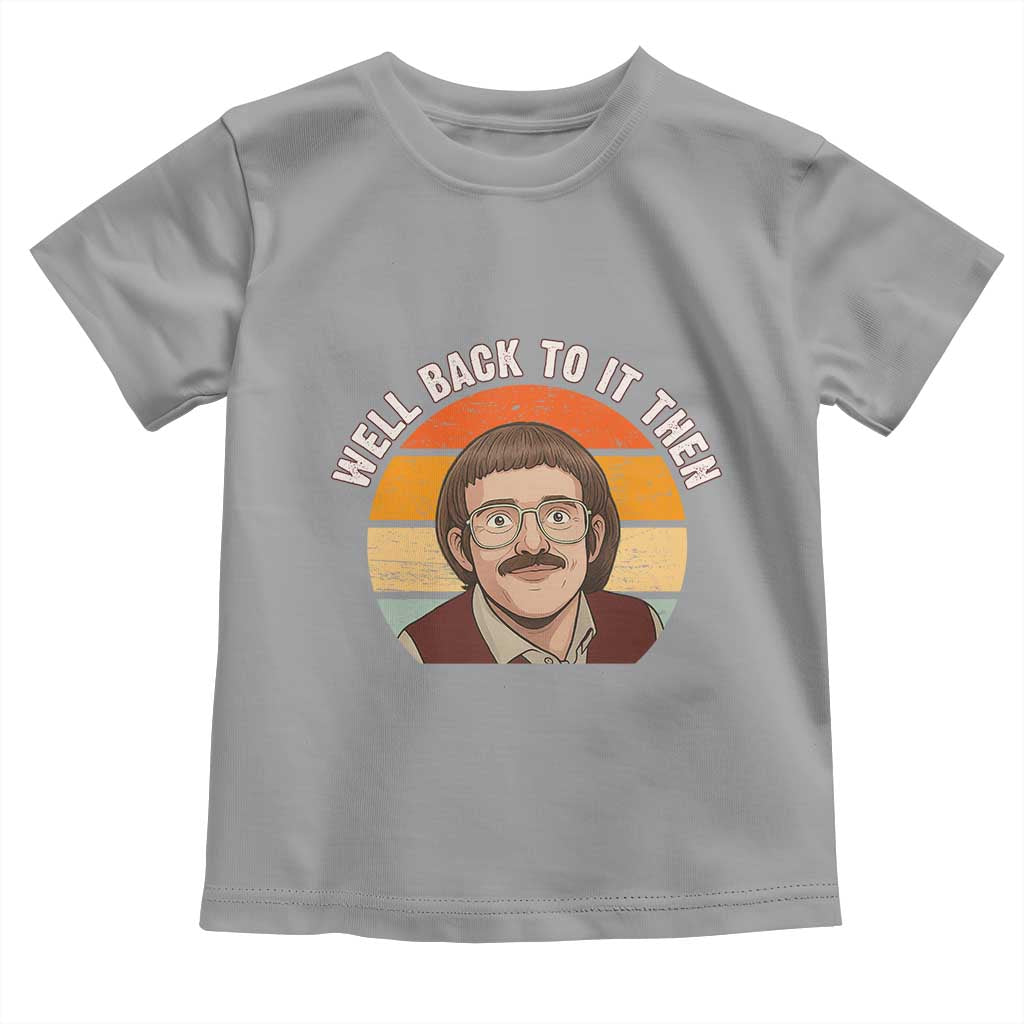 Retro Well Back To It Then Toddler T Shirt Funny Office Joke Vintage Mustache Guy Meme TS02 Sport Gray Print Your Wear