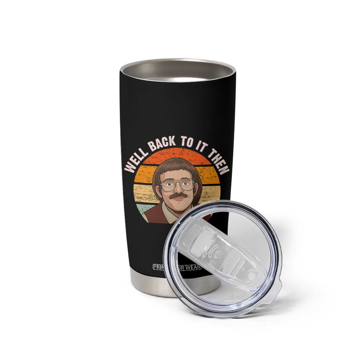 Retro Well Back To It Then Tumbler Cup Funny Office Joke Vintage Mustache Guy Meme TS02 Print Your Wear