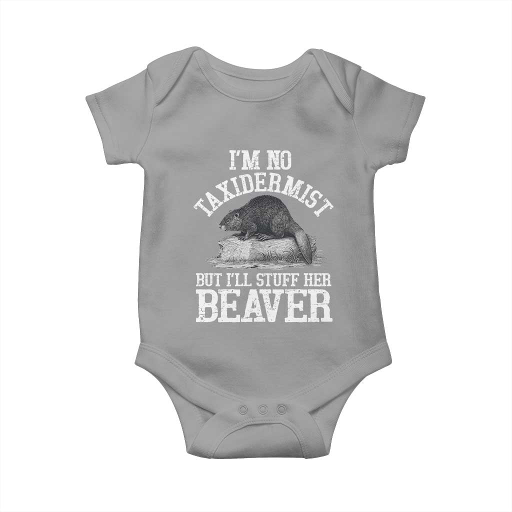 Funny Taxidermy Beaver Baby Onesie Im No Taxidermist But Ill Gladly Stuff Her Beaver Adult Humor Joke TS02 Sport Gray Print Your Wear