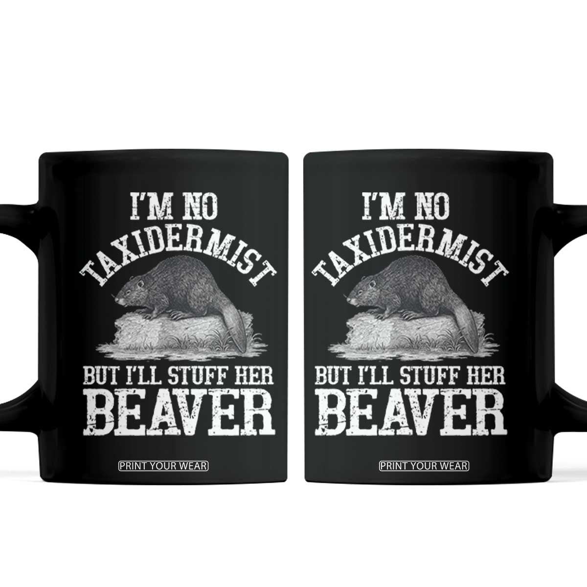 Funny Taxidermy Beaver Coffee Mug Im No Taxidermist But Ill Gladly Stuff Her Beaver Adult Humor Joke TS02 Black Print Your Wear