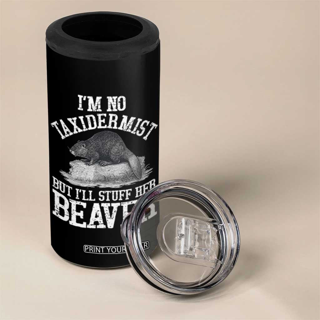 Funny Taxidermy Beaver 4 in 1 Can Cooler Tumbler Im No Taxidermist But Ill Gladly Stuff Her Beaver Adult Humor Joke TS02 Print Your Wear
