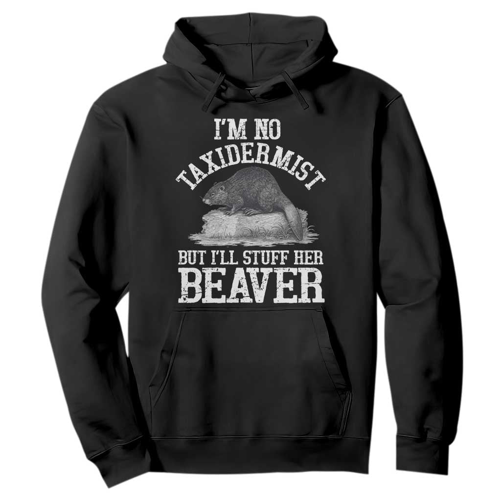 Funny Taxidermy Beaver Hoodie Im No Taxidermist But Ill Gladly Stuff Her Beaver Adult Humor Joke TS02 Black Print Your Wear