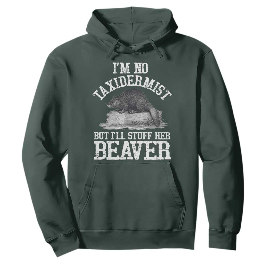 Funny Taxidermy Beaver Hoodie Im No Taxidermist But Ill Gladly Stuff Her Beaver Adult Humor Joke TS02 Dark Forest Green Print Your Wear