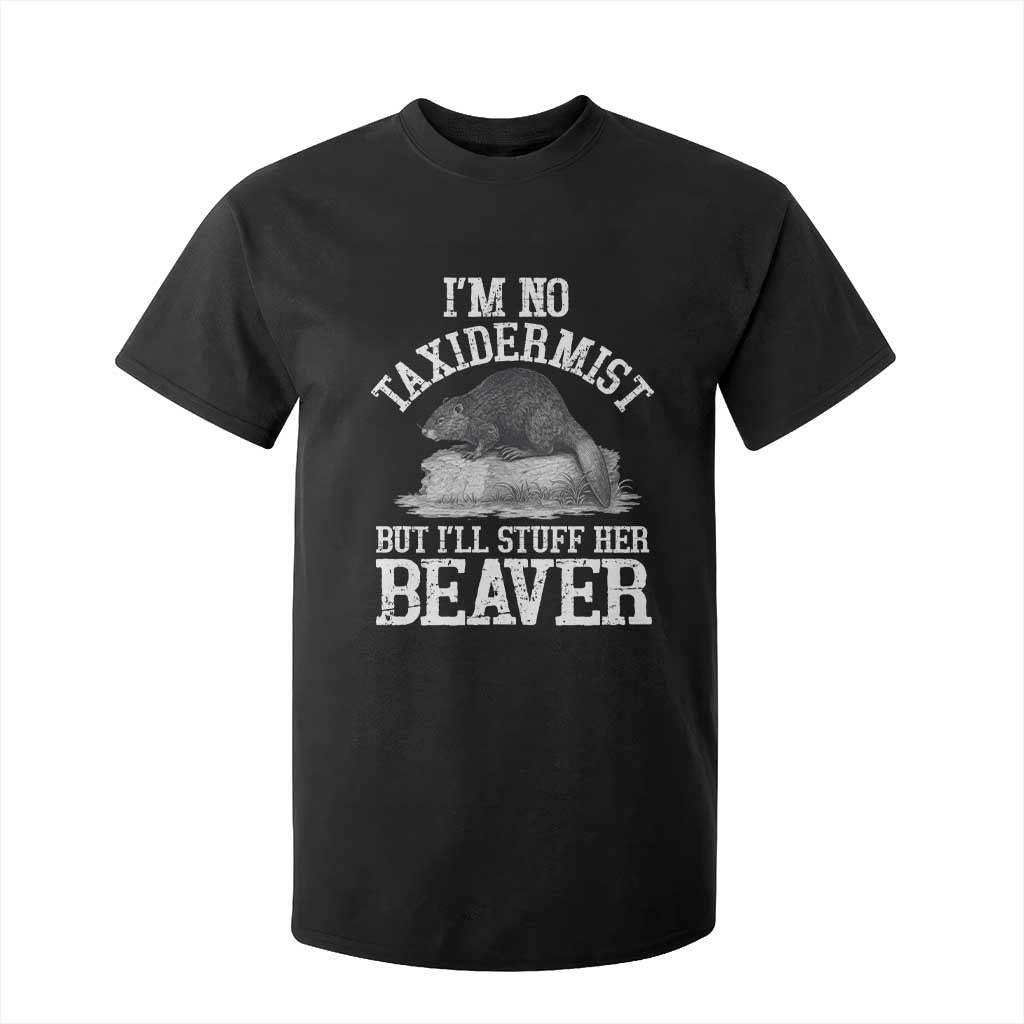 Funny Taxidermy Beaver T Shirt For Kid Im No Taxidermist But Ill Gladly Stuff Her Beaver Adult Humor Joke TS02 Black Print Your Wear