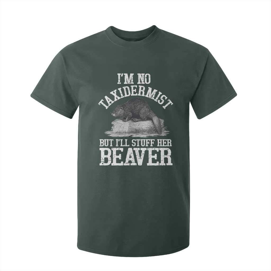 Funny Taxidermy Beaver T Shirt For Kid Im No Taxidermist But Ill Gladly Stuff Her Beaver Adult Humor Joke TS02 Dark Forest Green Print Your Wear