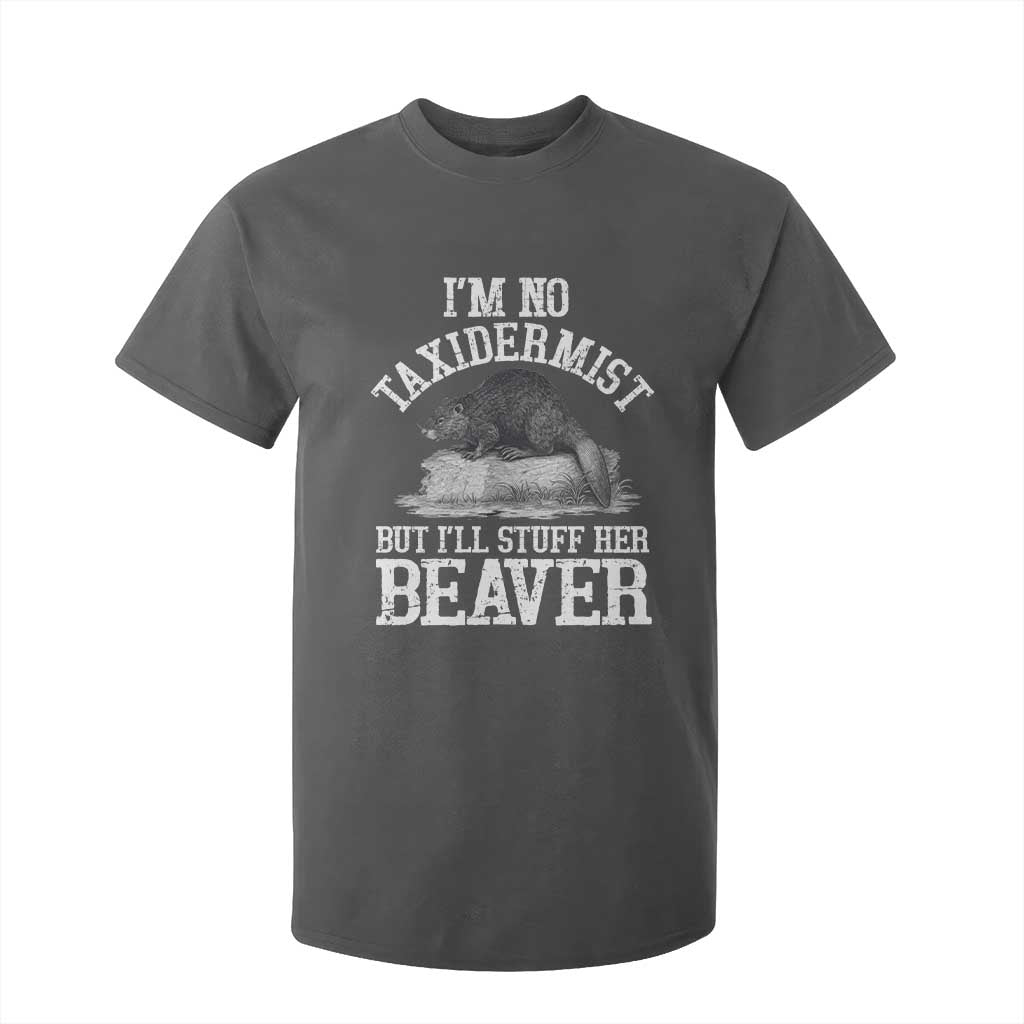 Funny Taxidermy Beaver T Shirt For Kid Im No Taxidermist But Ill Gladly Stuff Her Beaver Adult Humor Joke TS02 Dark Heather Print Your Wear