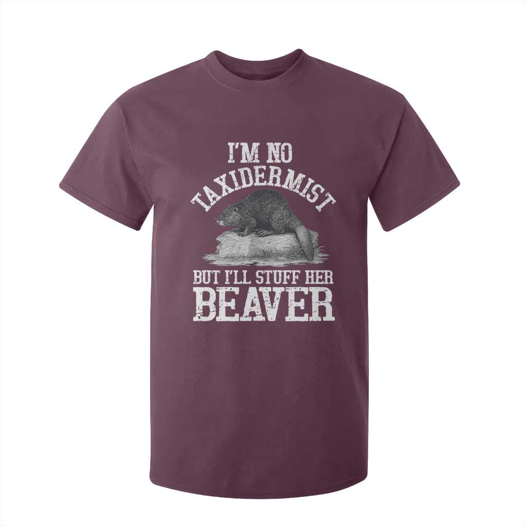 Funny Taxidermy Beaver T Shirt For Kid Im No Taxidermist But Ill Gladly Stuff Her Beaver Adult Humor Joke TS02 Maroon Print Your Wear