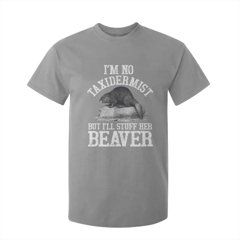 Funny Taxidermy Beaver T Shirt For Kid Im No Taxidermist But Ill Gladly Stuff Her Beaver Adult Humor Joke TS02 Sport Gray Print Your Wear