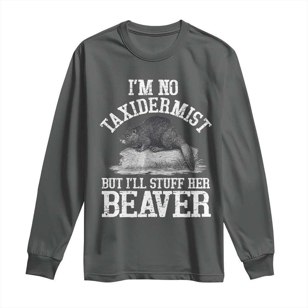 Funny Taxidermy Beaver Long Sleeve Shirt Im No Taxidermist But Ill Gladly Stuff Her Beaver Adult Humor Joke TS02 Dark Heather Print Your Wear