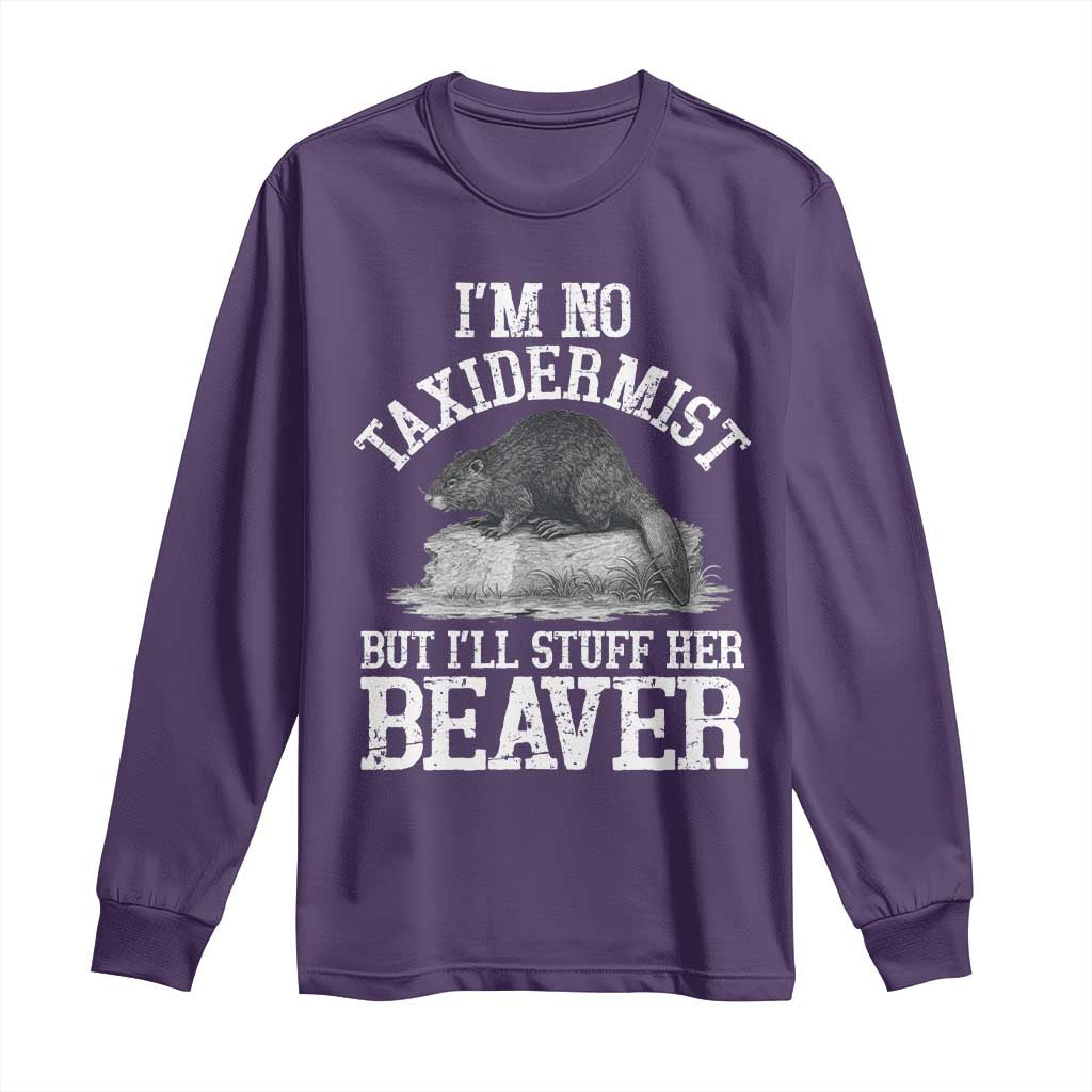 Funny Taxidermy Beaver Long Sleeve Shirt Im No Taxidermist But Ill Gladly Stuff Her Beaver Adult Humor Joke TS02 Purple Print Your Wear