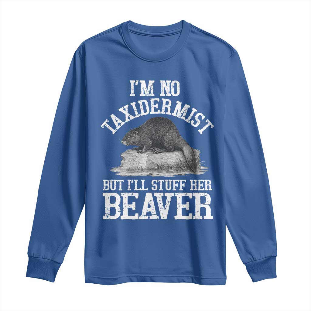 Funny Taxidermy Beaver Long Sleeve Shirt Im No Taxidermist But Ill Gladly Stuff Her Beaver Adult Humor Joke TS02 Royal Blue Print Your Wear