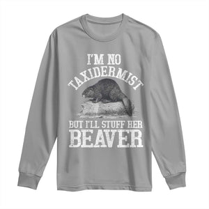Funny Taxidermy Beaver Long Sleeve Shirt Im No Taxidermist But Ill Gladly Stuff Her Beaver Adult Humor Joke TS02 Sport Gray Print Your Wear