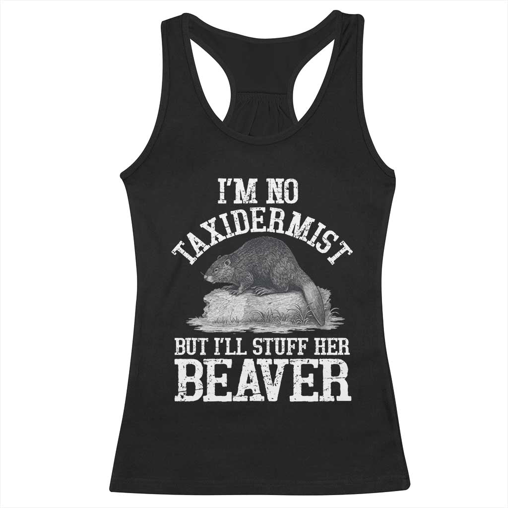 Funny Taxidermy Beaver Racerback Tank Top Im No Taxidermist But Ill Gladly Stuff Her Beaver Adult Humor Joke TS02 Black Print Your Wear