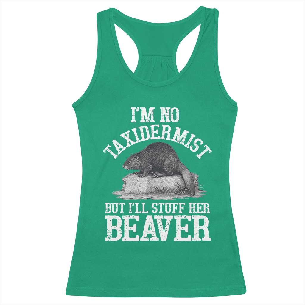 Funny Taxidermy Beaver Racerback Tank Top Im No Taxidermist But Ill Gladly Stuff Her Beaver Adult Humor Joke TS02 Irish Green Print Your Wear