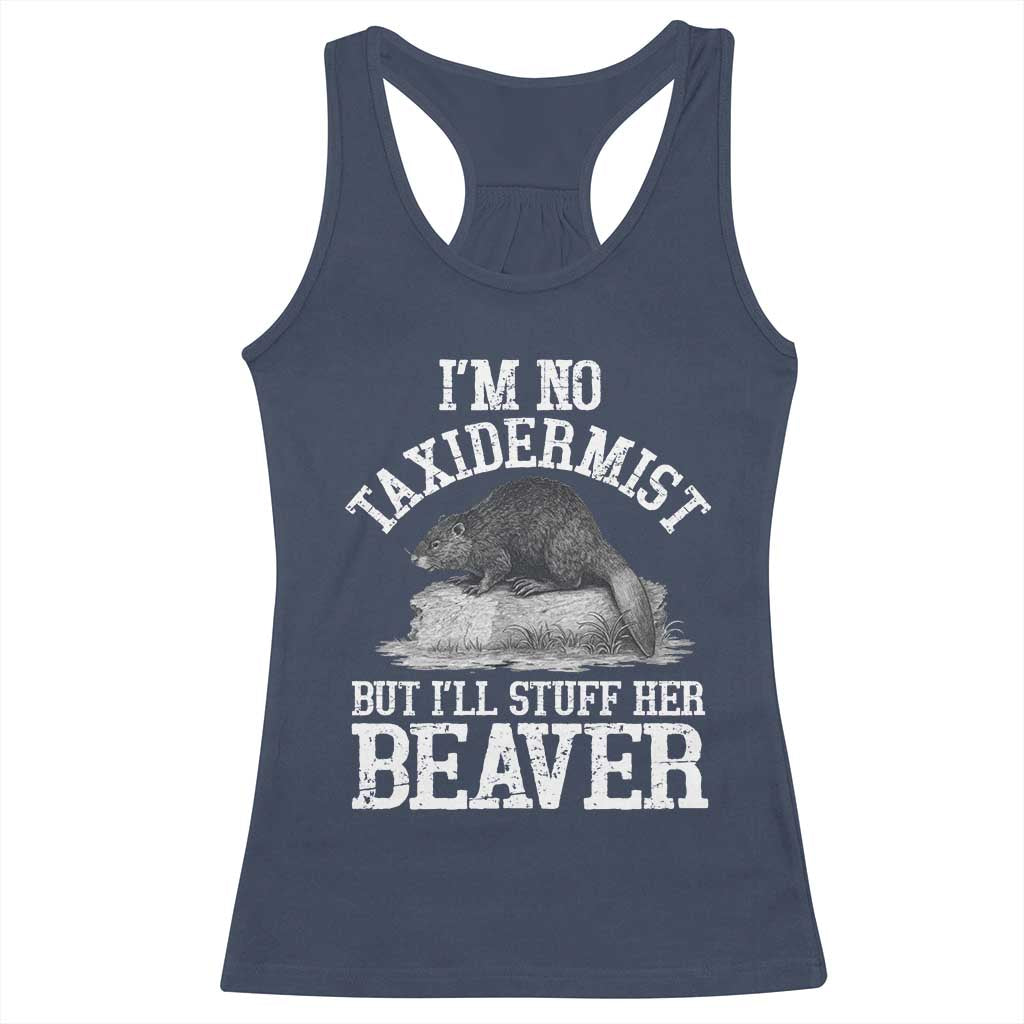Funny Taxidermy Beaver Racerback Tank Top Im No Taxidermist But Ill Gladly Stuff Her Beaver Adult Humor Joke TS02 Navy Print Your Wear