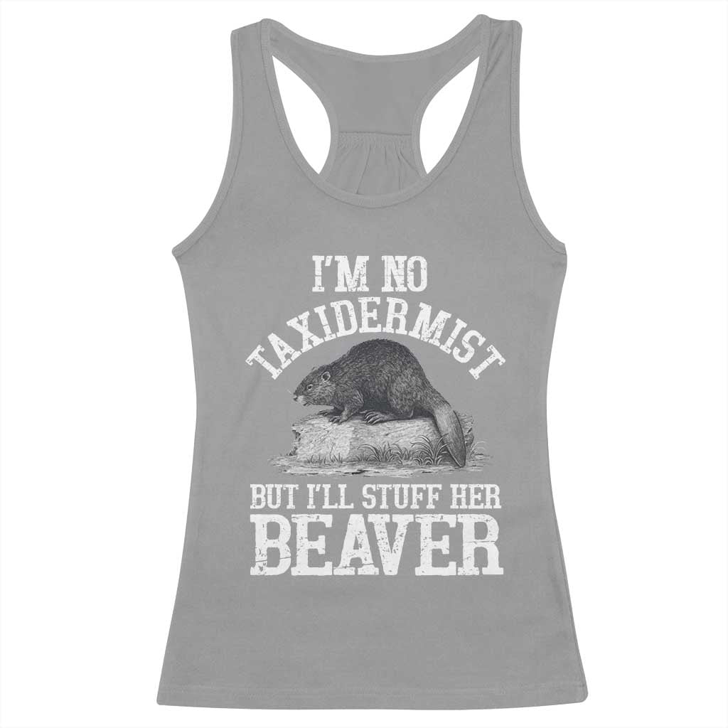 Funny Taxidermy Beaver Racerback Tank Top Im No Taxidermist But Ill Gladly Stuff Her Beaver Adult Humor Joke TS02 Sport Gray Print Your Wear