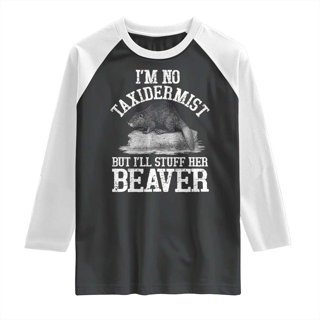 Funny Taxidermy Beaver Raglan Shirt Im No Taxidermist But Ill Gladly Stuff Her Beaver Adult Humor Joke TS02 Black White Print Your Wear