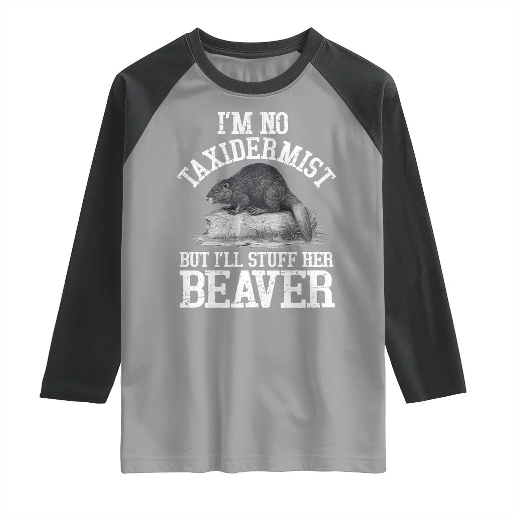 Funny Taxidermy Beaver Raglan Shirt Im No Taxidermist But Ill Gladly Stuff Her Beaver Adult Humor Joke TS02 Sport Gray Black Print Your Wear