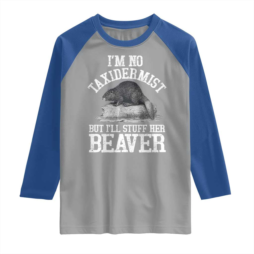 Funny Taxidermy Beaver Raglan Shirt Im No Taxidermist But Ill Gladly Stuff Her Beaver Adult Humor Joke TS02 Sport Gray Royal Print Your Wear