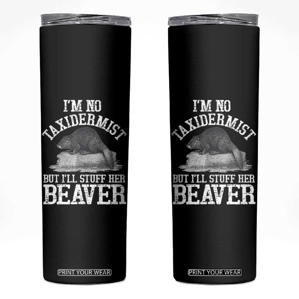 Funny Taxidermy Beaver Skinny Tumbler Im No Taxidermist But Ill Gladly Stuff Her Beaver Adult Humor Joke TS02 Black Print Your Wear