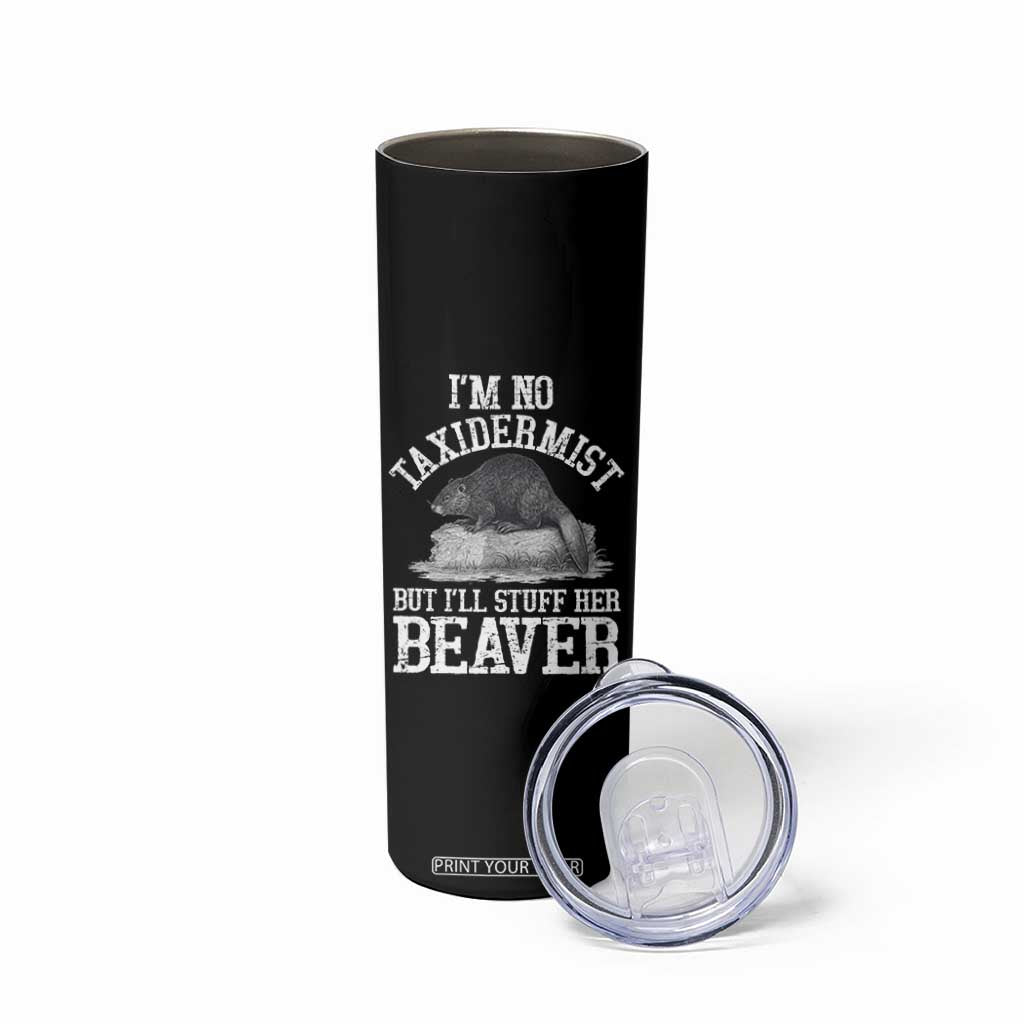 Funny Taxidermy Beaver Skinny Tumbler Im No Taxidermist But Ill Gladly Stuff Her Beaver Adult Humor Joke TS02 Print Your Wear