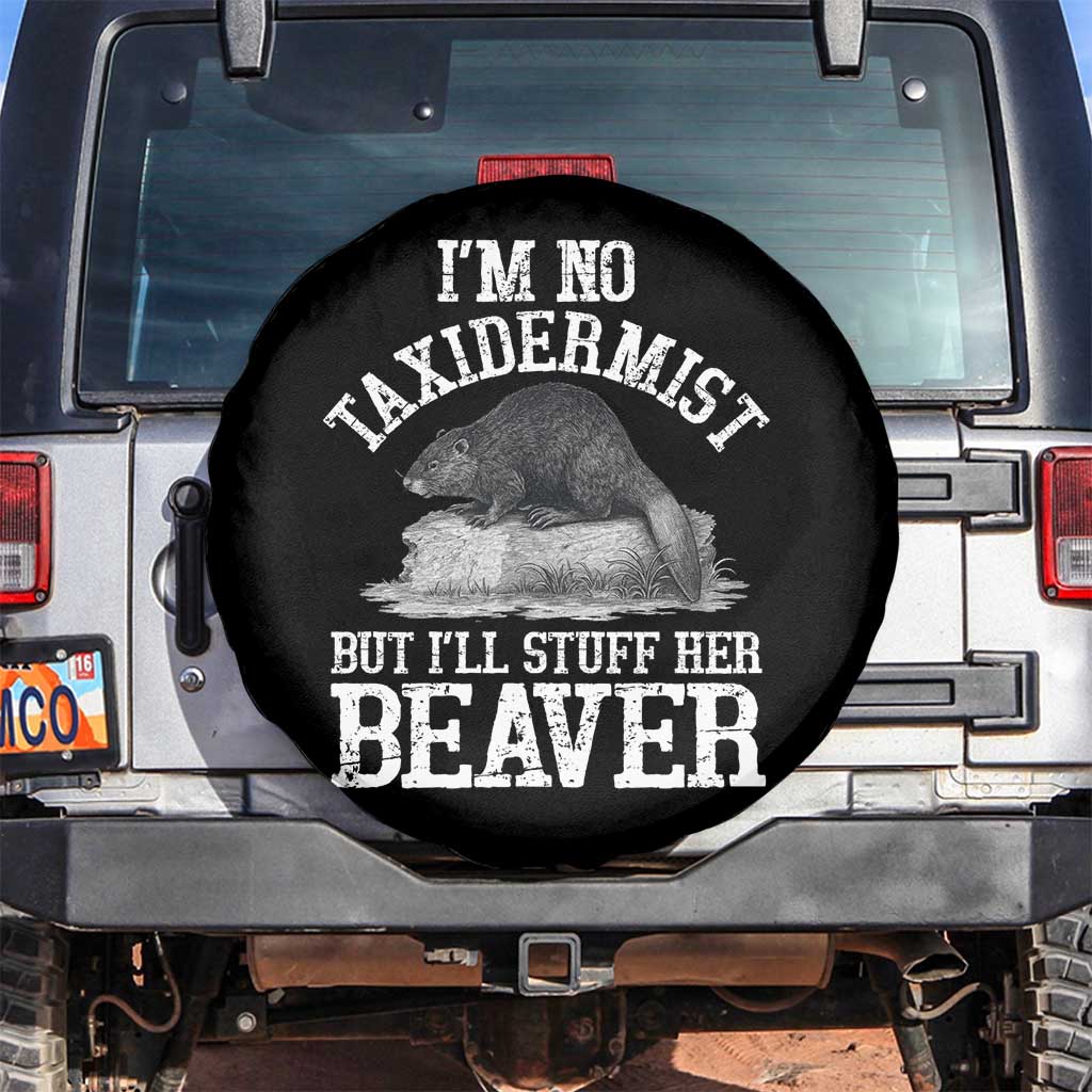 Funny Taxidermy Beaver Spare Tire Cover Im No Taxidermist But Ill Gladly Stuff Her Beaver Adult Humor Joke TS02 No hole Black Print Your Wear