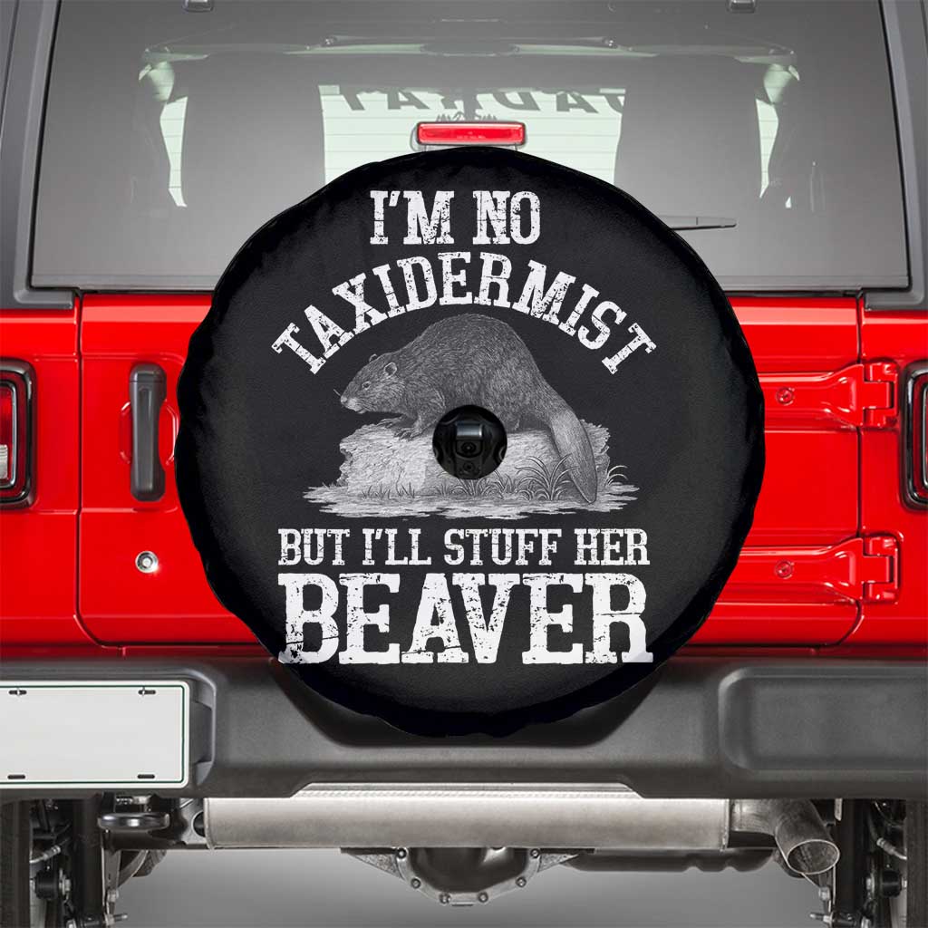 Funny Taxidermy Beaver Spare Tire Cover Im No Taxidermist But Ill Gladly Stuff Her Beaver Adult Humor Joke TS02 Black Print Your Wear