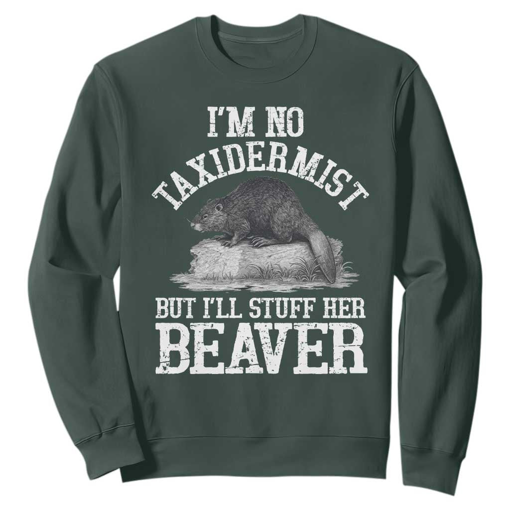 Funny Taxidermy Beaver Sweatshirt Im No Taxidermist But Ill Gladly Stuff Her Beaver Adult Humor Joke TS02 Dark Forest Green Print Your Wear