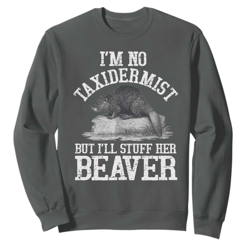 Funny Taxidermy Beaver Sweatshirt Im No Taxidermist But Ill Gladly Stuff Her Beaver Adult Humor Joke TS02 Dark Heather Print Your Wear