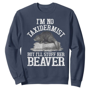 Funny Taxidermy Beaver Sweatshirt Im No Taxidermist But Ill Gladly Stuff Her Beaver Adult Humor Joke TS02 Navy Print Your Wear
