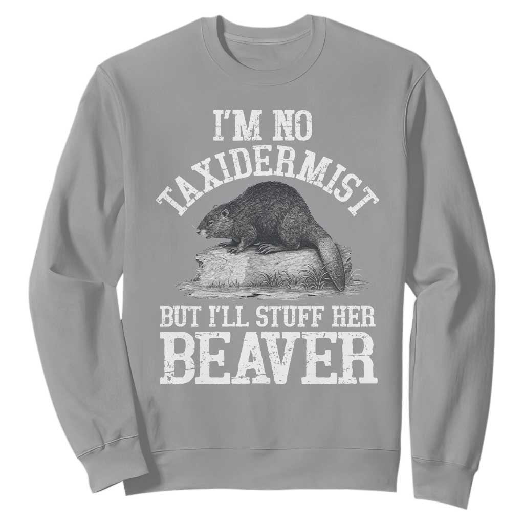 Funny Taxidermy Beaver Sweatshirt Im No Taxidermist But Ill Gladly Stuff Her Beaver Adult Humor Joke TS02 Sport Gray Print Your Wear