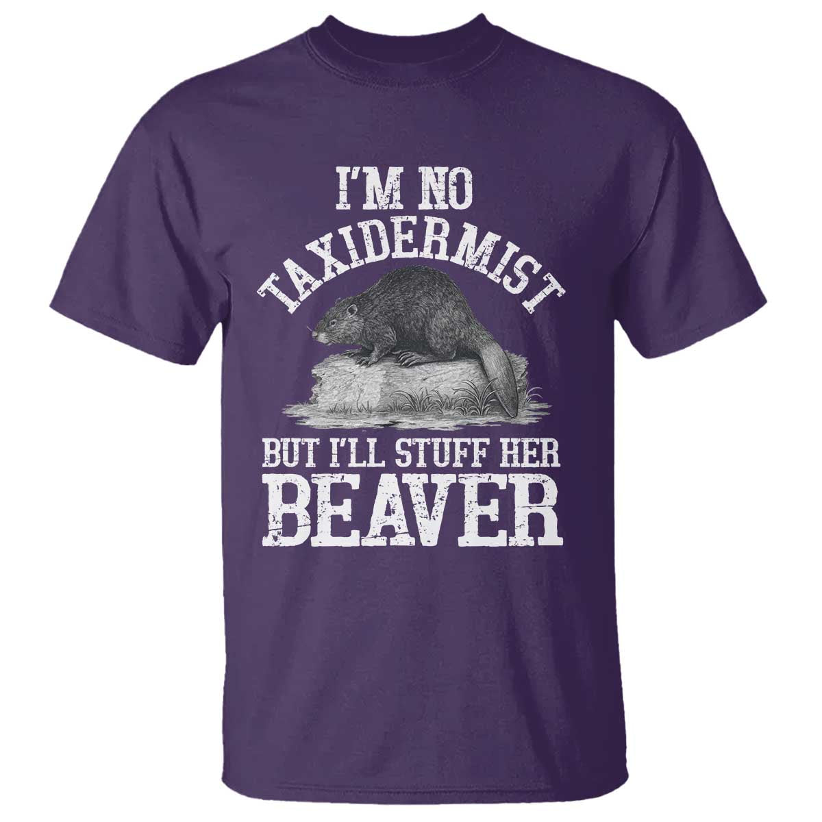 Funny Taxidermy Beaver T Shirt Im No Taxidermist But Ill Gladly Stuff Her Beaver Adult Humor Joke TS02 Purple Print Your Wear