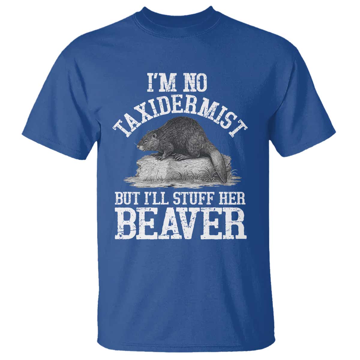 Funny Taxidermy Beaver T Shirt Im No Taxidermist But Ill Gladly Stuff Her Beaver Adult Humor Joke TS02 Royal Blue Print Your Wear