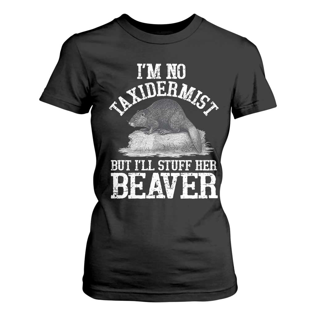 Funny Taxidermy Beaver T Shirt For Women Im No Taxidermist But Ill Gladly Stuff Her Beaver Adult Humor Joke TS02 Black Print Your Wear