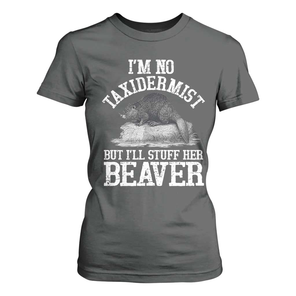 Funny Taxidermy Beaver T Shirt For Women Im No Taxidermist But Ill Gladly Stuff Her Beaver Adult Humor Joke TS02 Dark Heather Print Your Wear