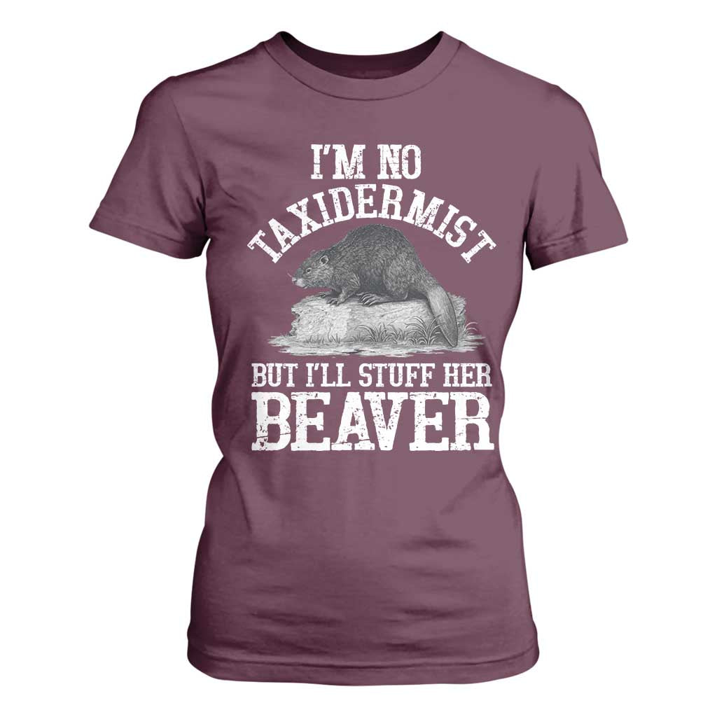 Funny Taxidermy Beaver T Shirt For Women Im No Taxidermist But Ill Gladly Stuff Her Beaver Adult Humor Joke TS02 Maroon Print Your Wear