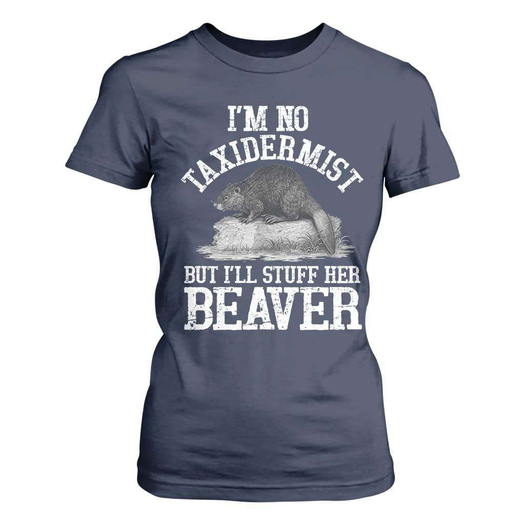 Funny Taxidermy Beaver T Shirt For Women Im No Taxidermist But Ill Gladly Stuff Her Beaver Adult Humor Joke TS02 Navy Print Your Wear