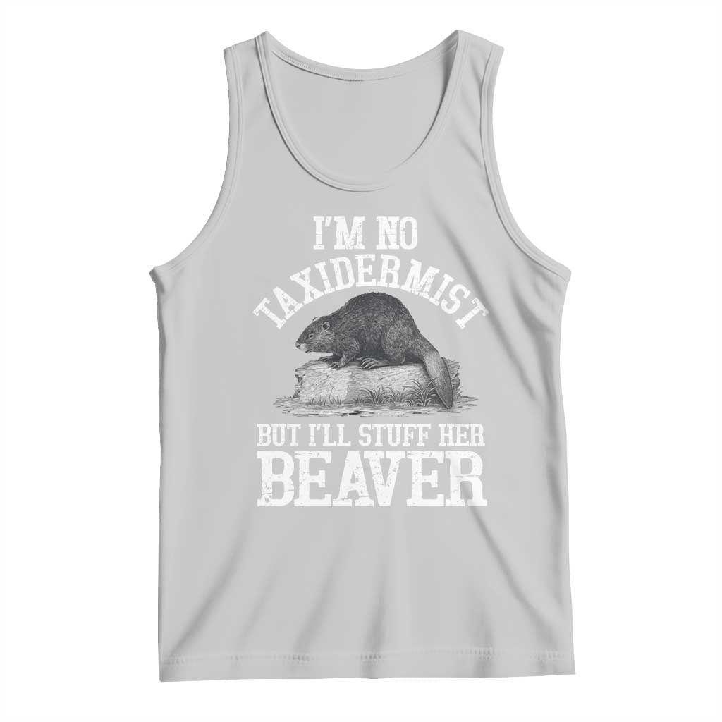 Funny Taxidermy Beaver Tank Top Im No Taxidermist But Ill Gladly Stuff Her Beaver Adult Humor Joke TS02 Ash Print Your Wear