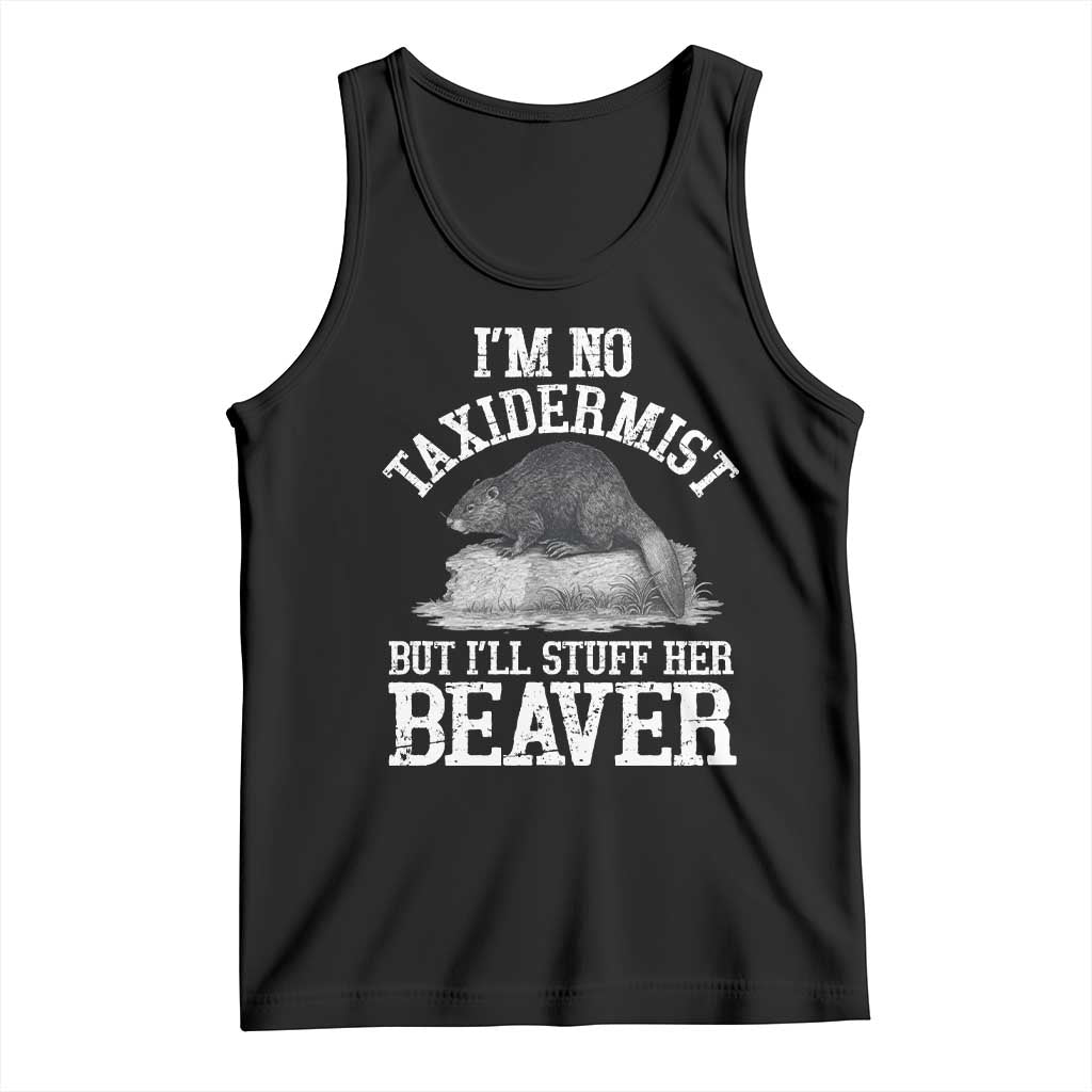Funny Taxidermy Beaver Tank Top Im No Taxidermist But Ill Gladly Stuff Her Beaver Adult Humor Joke TS02 Black Print Your Wear