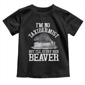 Funny Taxidermy Beaver Toddler T Shirt Im No Taxidermist But Ill Gladly Stuff Her Beaver Adult Humor Joke TS02 Black Print Your Wear