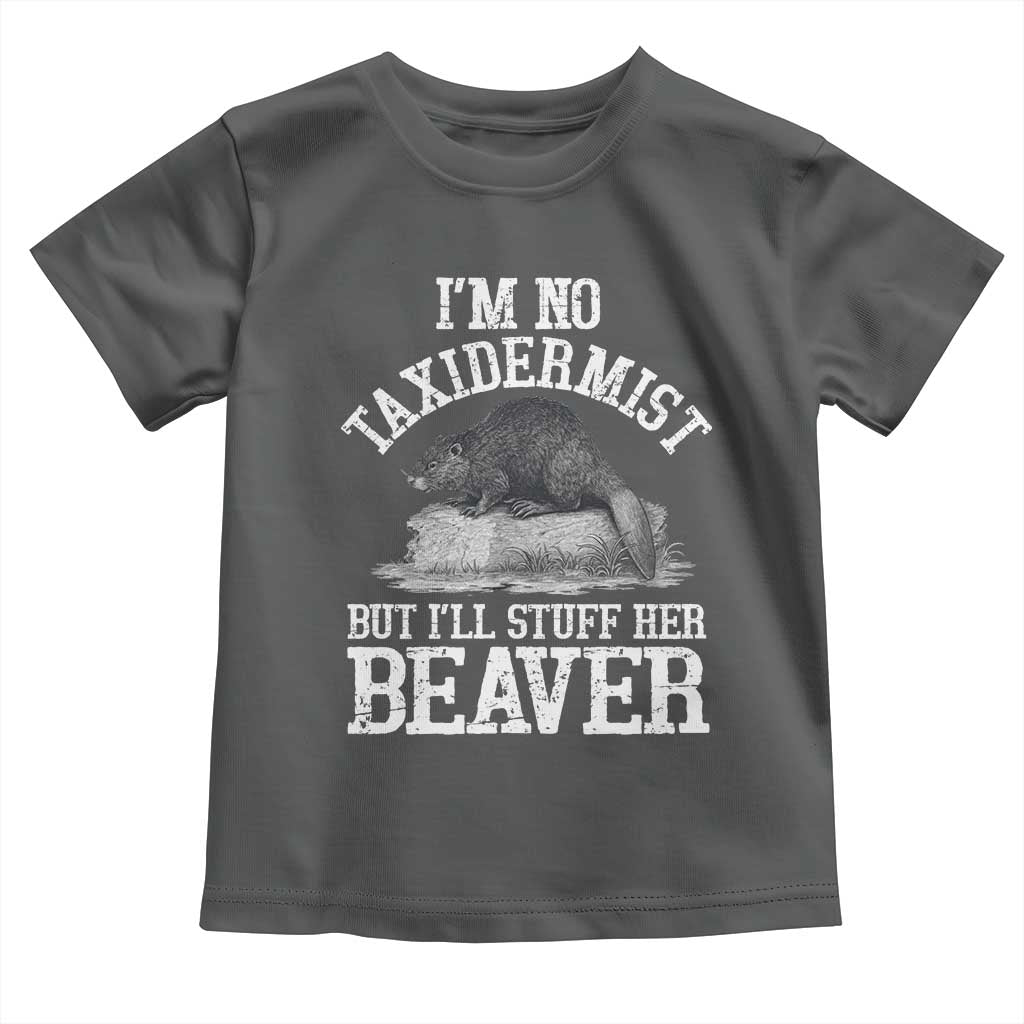 Funny Taxidermy Beaver Toddler T Shirt Im No Taxidermist But Ill Gladly Stuff Her Beaver Adult Humor Joke TS02 Dark Heather Print Your Wear