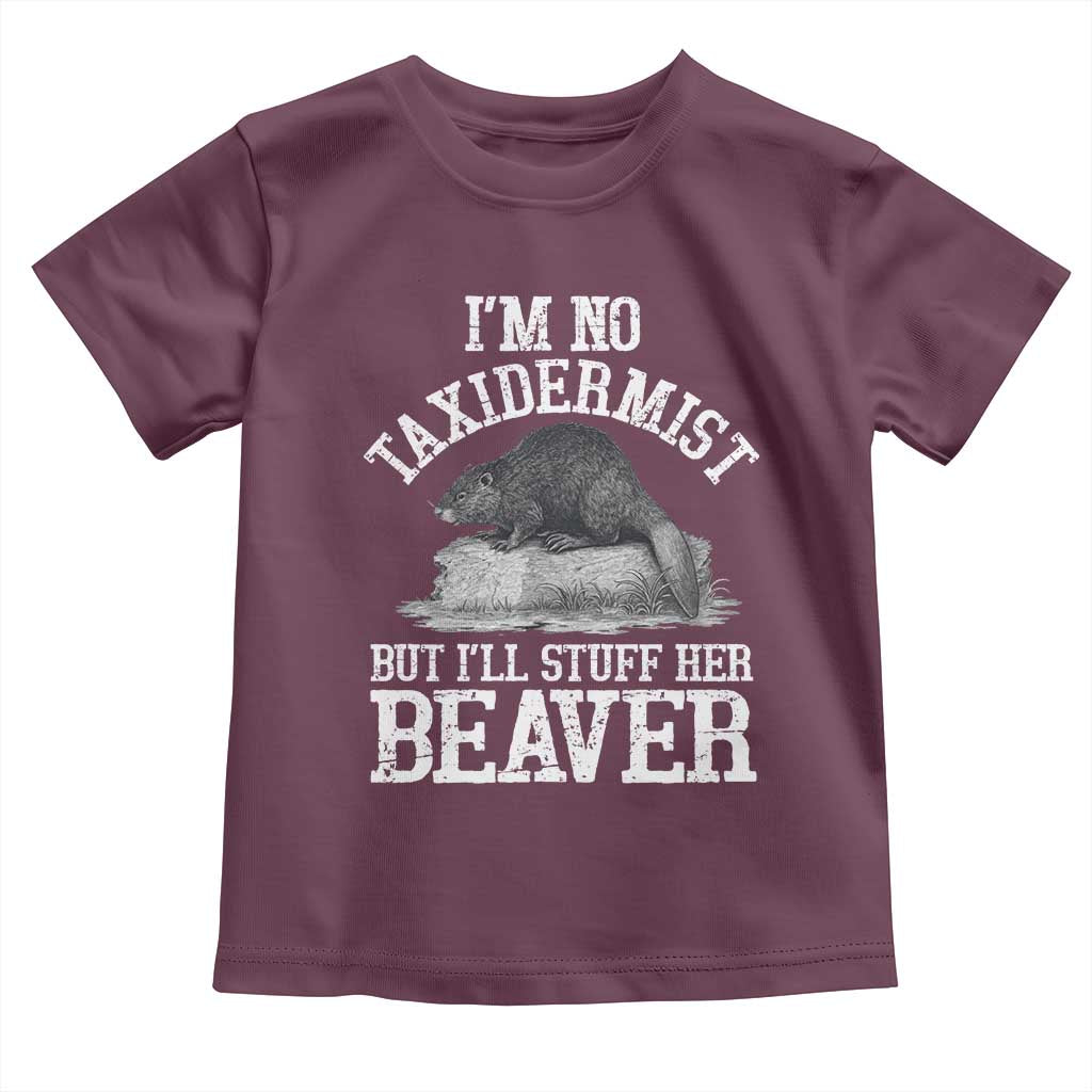 Funny Taxidermy Beaver Toddler T Shirt Im No Taxidermist But Ill Gladly Stuff Her Beaver Adult Humor Joke TS02 Maroon Print Your Wear